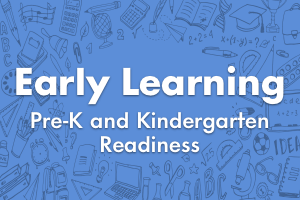 Early Learning (Pre-K and Kindergarten Readiness)